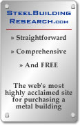 Steel Building Research: straightforward, comprehensive and free.  It's the web's most highly acclaimed site for purchasing steel buildings.